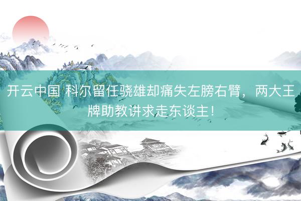 开云中国 科尔留任骁雄却痛失左膀右臂，两大王牌助教讲求走东谈主！