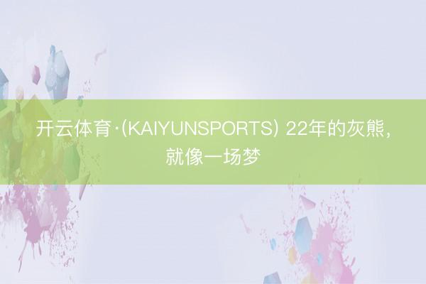 开云体育·(KAIYUNSPORTS) 22年的灰熊，就像一场梦